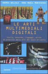 Le arti multimediali digitali. Storia, tecniche, linguaggi, etiche ed estetiche del nuovo millennio Le arti multimediali digitali. Storia, tecniche, linguaggi, etiche ed estetiche del nuovo millennio