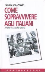 Come sopravvivere agli italiani. Anche voi potete farcela Come sopravvivere agli italiani. Anche voi potete farcela