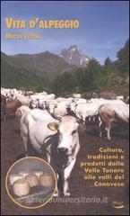 Vita d'alpeggio. Cultura, tradizioni e prodotti dalla valle Tanaro alle valli del Canavese Vita d'alpeggio. Cultura, tradizioni e prodotti dalla valle Tanaro alle valli del Canavese