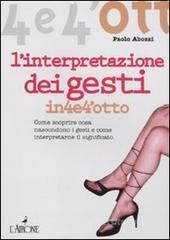 L' interpretazione dei gesti. Come scoprire cosa nascondono i gesti e come interpretarne il significato L' interpretazione dei gesti. Come scoprire cosa nascondono i gesti e come interpretarne il significato