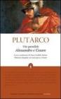 Vite parallele. Alessandro e Cesare. Testo greco a fronte. Ediz. integrale