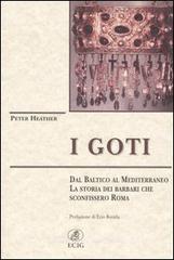 I Goti. Dal Baltico al Mediterraneo, la storia dei barbari che sconfissero Roma I Goti. Dal Baltico al Mediterraneo, la storia dei barbari che sconfissero Roma
