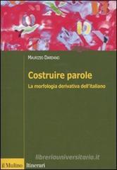 Costruire parole. La morfologia derivativa dell'italiano Costruire parole. La morfologia derivativa dell'italiano