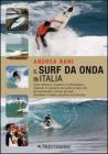 Il surf da onda in Italia. Come allenarsi, scegliere le attrezzature, imparare le manovre, da quelle di base alle pi� spettacolari, trovare gli spot...