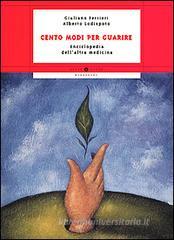 Cento modi per guarire. Enciclopedia dell'altra medicina