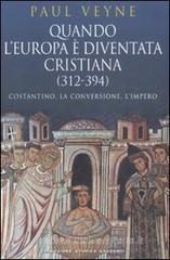 Quando l'Europa è diventata cristiana (312-394). Costantino, la conversione, l'impero Quando l'Europa è diventata cristiana (312-394). Costantino, la conversione, l'impero