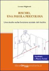 Rischio, una parola pericolosa. Uno studio sulla funzione sociale del rischio Rischio, una parola pericolosa. Uno studio sulla funzione sociale del rischio