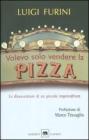 Volevo solo vendere la pizza. Le disavventure di un piccolo imprenditore