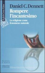 Rompere l'incantesimo. La religione come fenomeno naturale Rompere l'incantesimo. La religione come fenomeno naturale