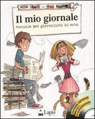 Il mio giornale. Manuale per giornalisti in erba. Con CD-ROM Il mio giornale. Manuale per giornalisti in erba. Con CD-ROM
