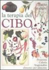 La terapia del cibo. Tutte le cure. Propriet�, calorie, stagionalit� alimento per alimento