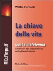 La chiave della vita. Con la melatonina l'inversione dell'invecchiamento nella ghiandola pineale