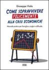 Come sopravvivere felicemente alla crisi economica! Manuale pratico per famiglie e single in difficolt�