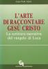 L' arte di raccontare Ges� Cristo. La scrittura narrativa del Vangelo di Luca