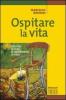 Ospitare la vita. Sentieri di fede, di interiorit�, di pace
