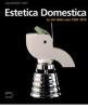 Estetica domestica. Le arti della casa (1920-1970)