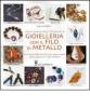 Enciclopedia delle tecniche di gioielleria con il filo di metallo