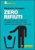 Zero rifiuti. Manuale di pratiche individuali e collettive per prevenire i rifiuti, cambiare la propria vita e l'economia
