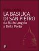 La basilica di San Pietro. Da Michelangelo a Della Porta