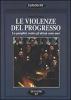 Le violenze del progresso. Un pamphlet contro gli ultimi cento anni