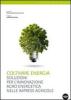 Coltivare energia. Soluzioni per l'innovazione agro energetica nelle imprese agricole