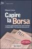Capire la borsa. Le lezioni della grande crisi: come investire a Piazza Affari e sui mercati internazionali