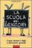 La scuola dei genitori. Come aiutare i figli a diventare grandi