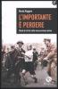 L' importante � perdere. Storie di chi ha vinto senza arrivare primo