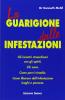 La guarigione dalle infestazioni. Gli incontri straordinari con gli spiriti. Chi sono, come porvi rimedio, come liberare dall'infestazione luoghi e persone
