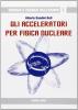 Gli acceleratori per fisica nucleare