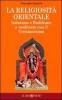 La religiosit� orientale. Induismo e buddismo a confronto con il cristianesimo