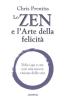 Lo zen e l'arte della felicit�. Come essere felici oggi grazie a un'antichissima filosofia