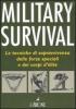 Military survival. Le tecniche di sopravvivenza delle forze speciali e dei corpi d'�lite