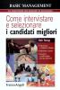 Come intervistare e selezionare i candidati migliori. Organizzare e condurre il colloquio, individuare i talenti, assumere i profili migliori per ogni posizione