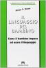Il linguaggio del bambino. Come il bambino impara a usare il linguaggio