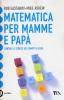 Matematica per mamme e pap�. Contro lo stress dei compiti a casa