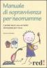 Manuale di sopravvivenza per neomamme. I primi mesi con un beb�: istruzioni per l'uso