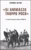 �Si ammazza troppo poco�. I crimini di guerra italiani. 1940-43