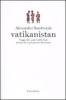 Vatikanistan. Viaggio alla scoperta dello Stato pi� piccolo (e pi� potente) del mondo