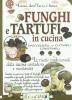 Funghi e tartufi in cucina. Raccoglierli, cucinarli, conservarli