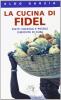 La cucina di Fidel. Piatti, cocktail e piccole curiosit� di Cuba