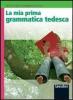 La mia prima grammatica tedesca. Con espansione online. Per la Scuola media