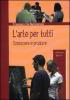 L' arte per tutti. Conoscere e produrre