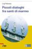 Piccoli dialoghi fra santi di marmo. Ediz. a caratteri grandi