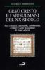 Ges� Cristo e i musulmani del XX secolo. Testi coranici, catechismi, commentari, scrittori e poeti musulmani di fronte a Ges�