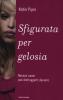 Sfigurata per gelosia. Nessun uomo pu� distruggerti davvero