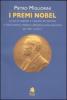 I premi Nobel. La vita, le scoperte e i successi dei premiati in fisica, chimica, medicina, letteratura, pace, economia dal 1901 al 2011