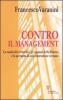 Contro il management. La vanit� del controllo, gli inganni della finanza e la speranza di una costruzione comune