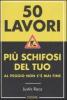Cinquanta lavori pi� schifosi del tuo. Al peggio non c'� mai fine