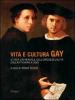 Vita e cultura gay. Storia universale dell'omosessualit� dall'antichit� a oggi